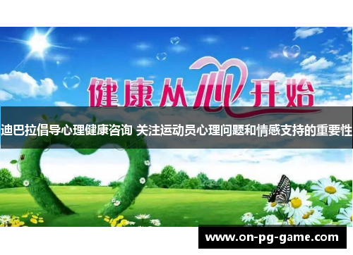 迪巴拉倡导心理健康咨询 关注运动员心理问题和情感支持的重要性 迪巴拉倡导心理健康咨询 关注运动员心理问题和情感支持的重要性
